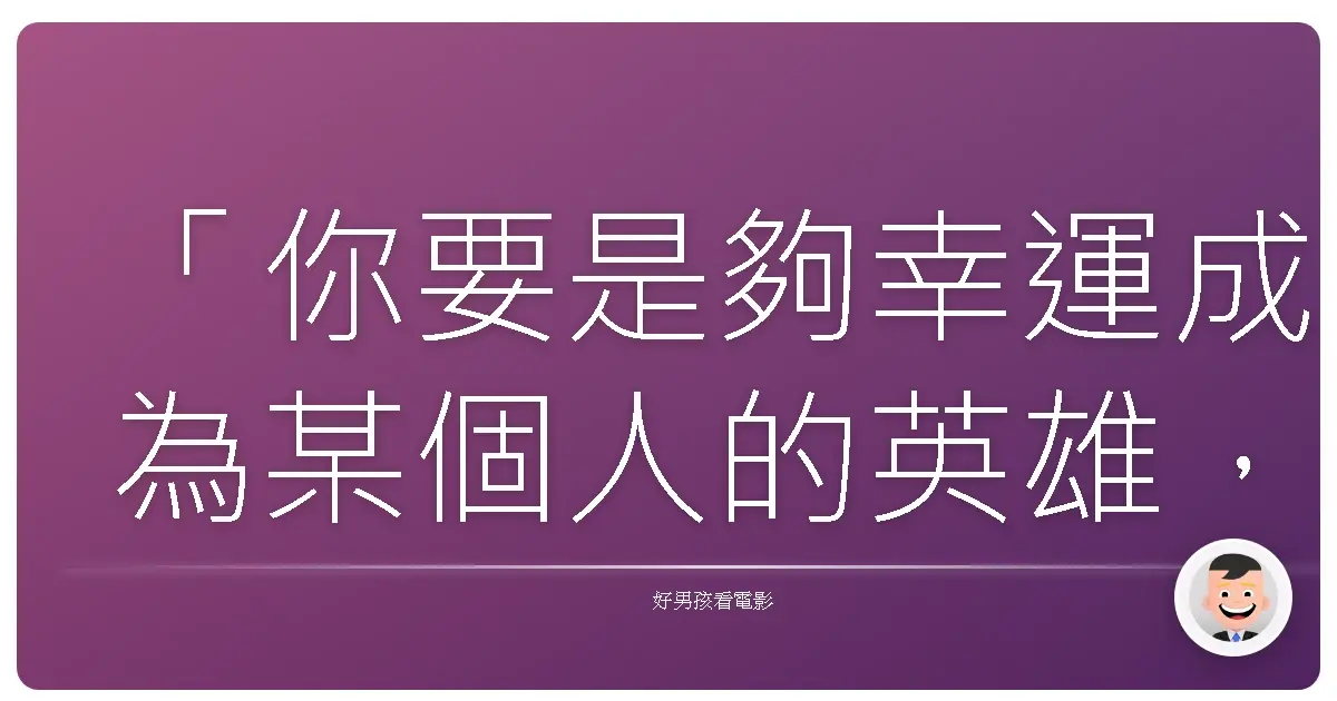 「你要是夠幸運成為某個人的英雄,就千萬別讓他失望。」——《黑暗騎士》(The Dark Knight),2008
