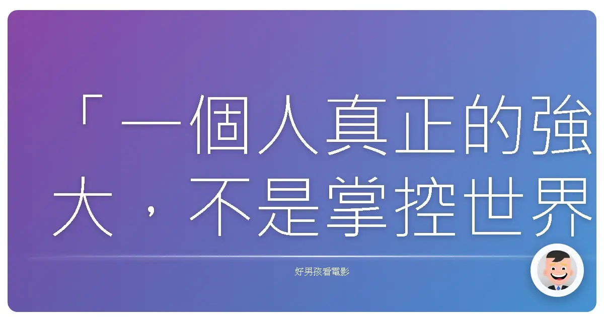 「一個人真正的強大,不是掌控世界,而是願意放下自己熟悉的一切,走進未知的土地,只因為那裡有他願意守護的東西。」——《阿凡達》(Avatar),2009