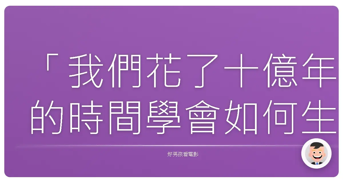 「我們花了十億年的時間學會如何生存,現在是時候學會如何生活了。」《露西》(Lucy),2014