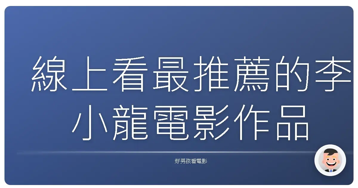 線上看最推薦的李小龍電影作品