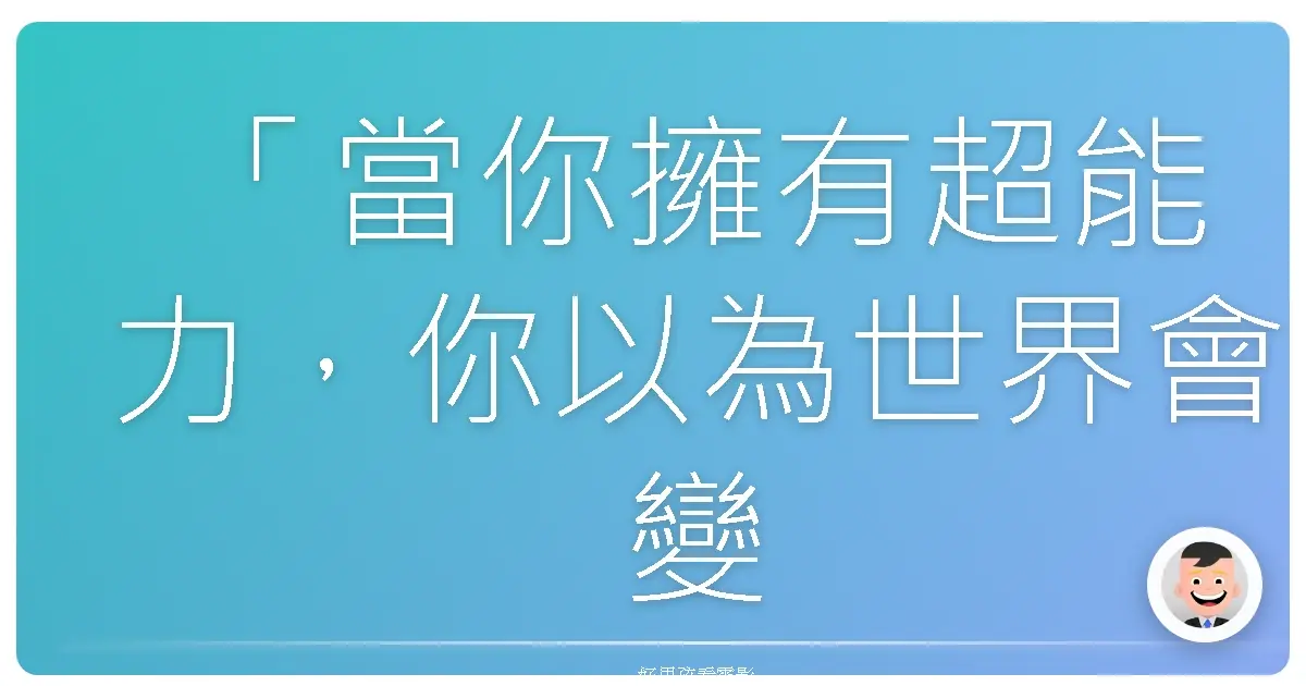 「當你擁有超能力，你以為世界會變得更好，但實際上，你只是更清楚地看見它有多麼糟糕。」——《超異能英雄》（Hancock），2008