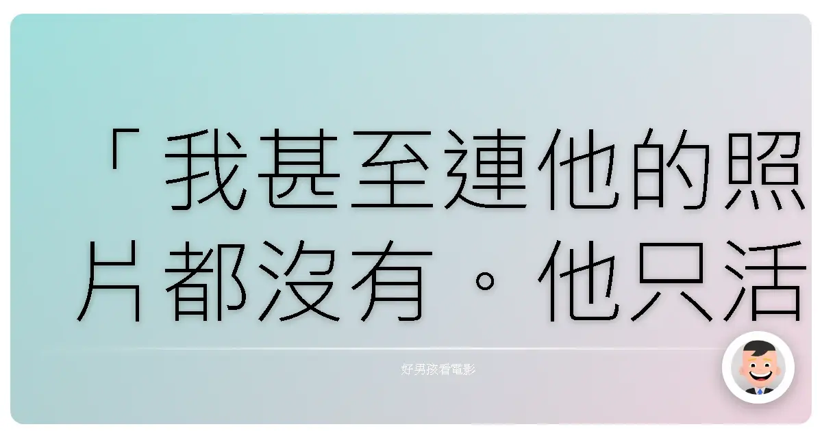 「我甚至連他的照片都沒有。他只活在我的記憶裡。」——《鐵達尼號》(Titanic),1997