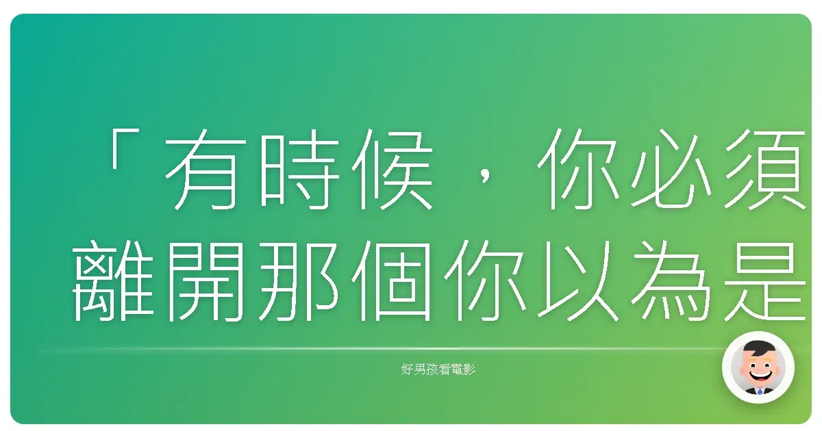 「有時候,你必須離開那個你以為是避風港的地方,去尋找真正的自己。」──改編自《鋼鐵人》(Iron Man),2008