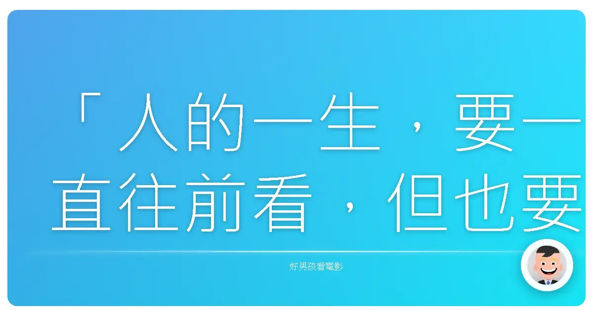 「人的一生,要一直往前看,但也要記得回頭看看,看看那些陪你一路走來的人。」《熊麻吉》(Ted),2012