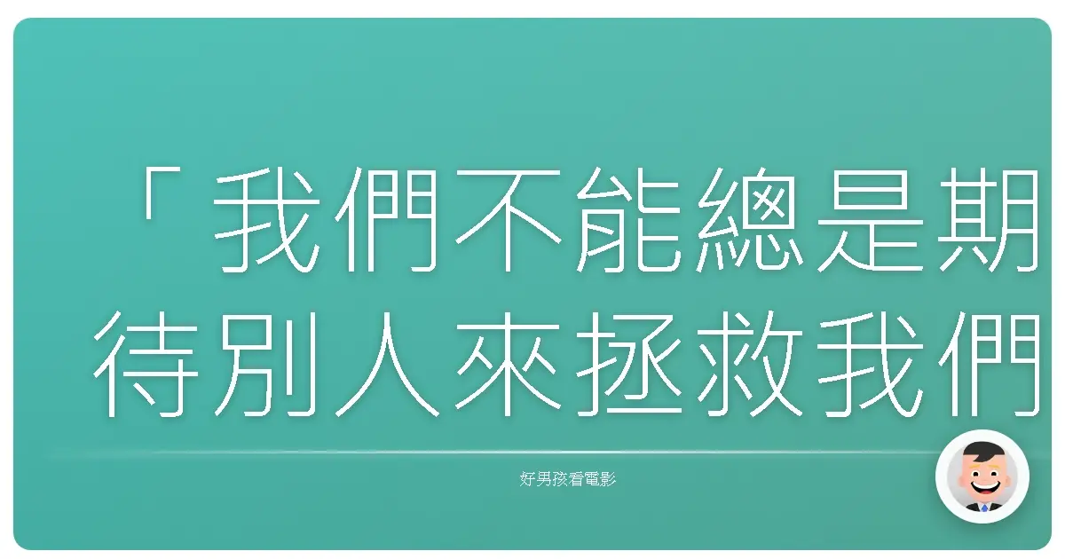 「我們不能總是期待別人來拯救我們，有時候，我們必須自己動手。」——《野蠻正義》（Braven），2018