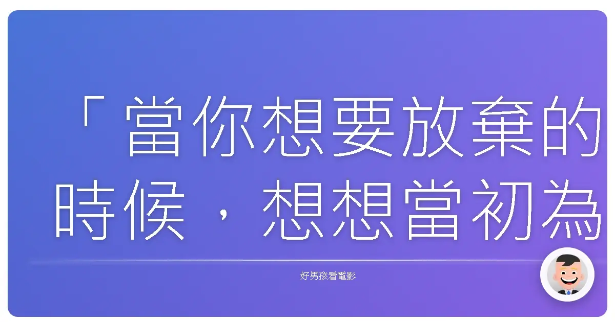 「當你想要放棄的時候,想想當初為什麼開始。」——《生活向前沖》(The Secret Life of Walter Mitty),2013