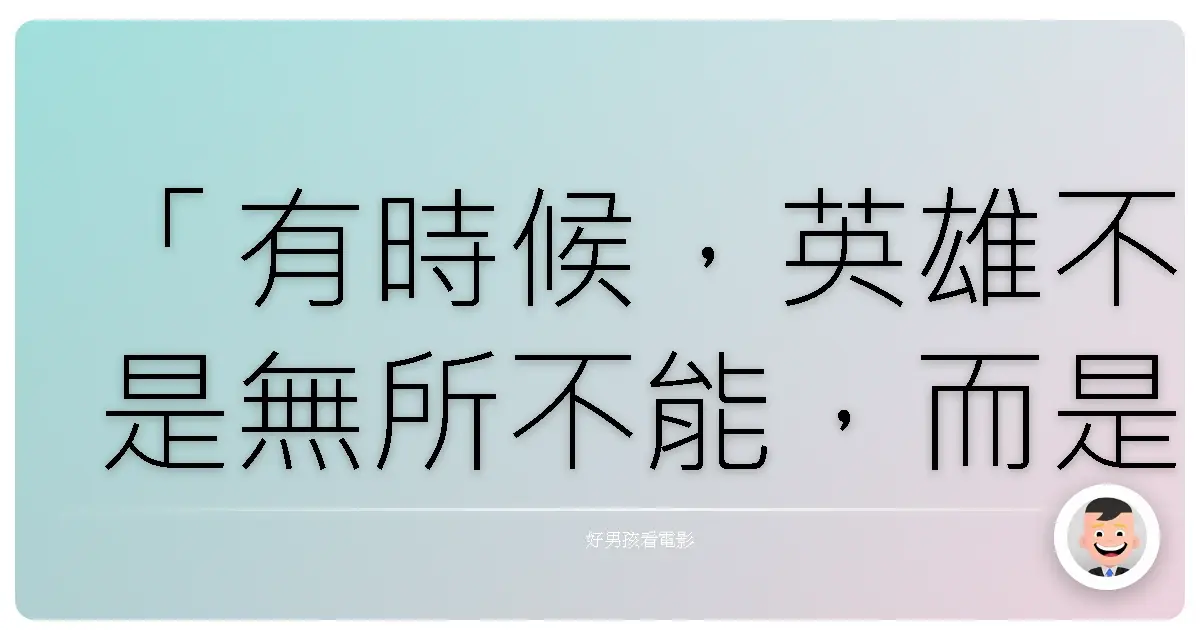 「有時候,英雄不是無所不能,而是知道何時該放手,回家。」《終極警探總動員》(Last Action Hero),1993