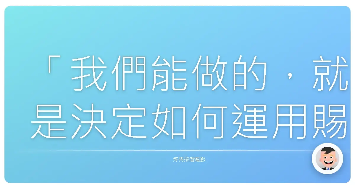 「我們能做的,就是決定如何運用賜予我們的時間。」——《哈比人:意外旅程》