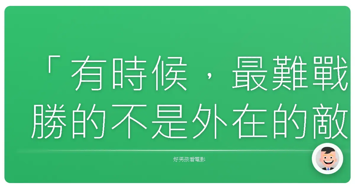 「有時候,最難戰勝的不是外在的敵人,而是我們內心的恐懼。」《心靈勇氣》(Braveheart),1995