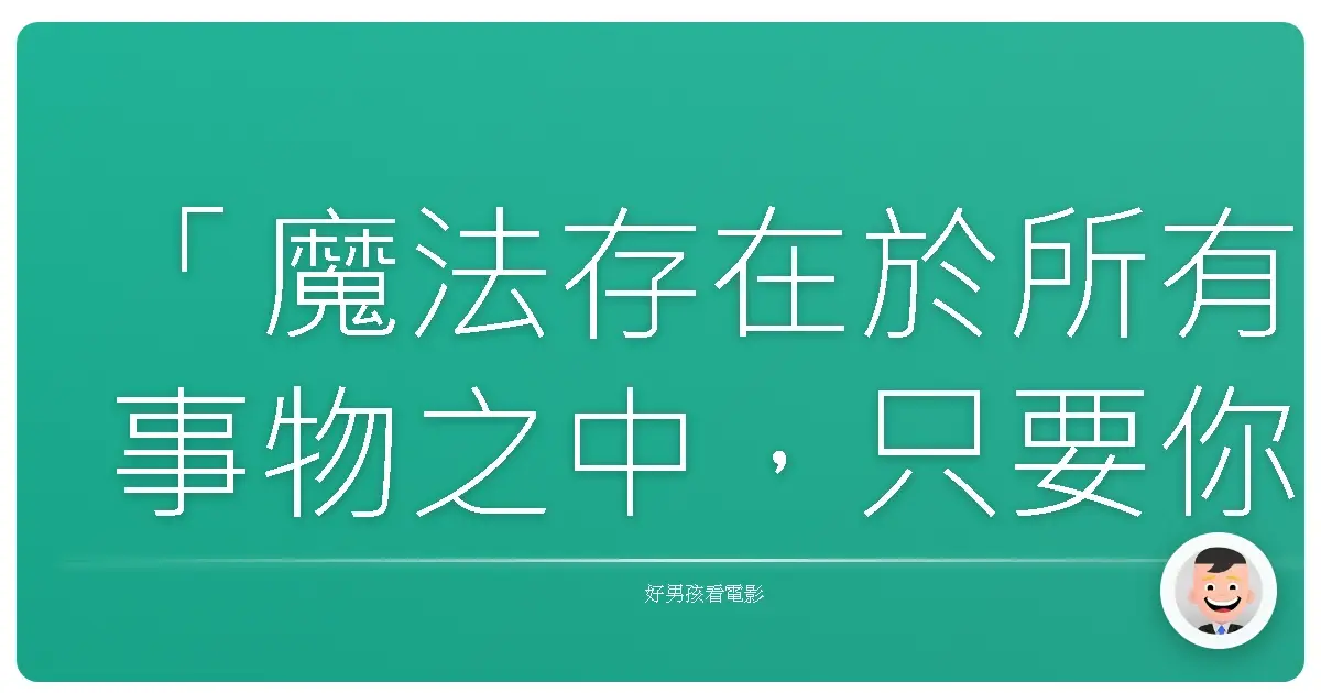 「魔法存在於所有事物之中,只要你願意去看。」《雨果的冒險》(Hugo),2011