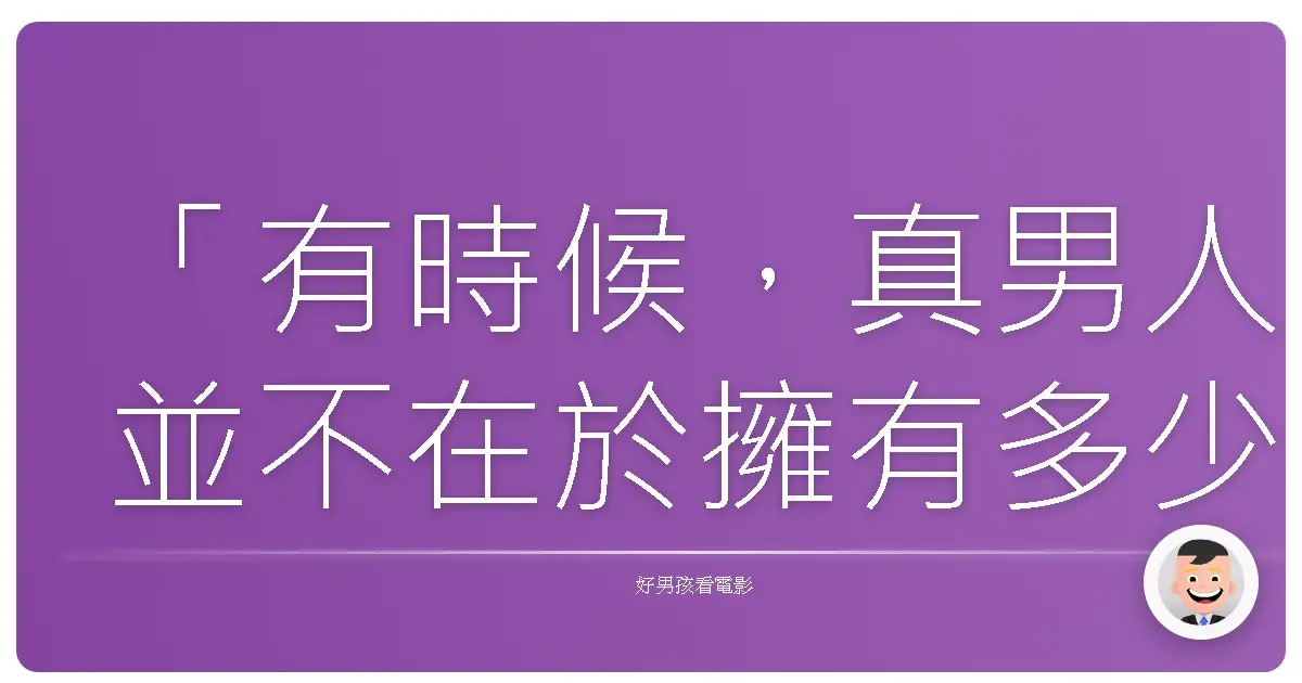 「有時候,真男人並不在於擁有多少肌肉,而是敢於面對年華老去,還能一起耍寶。」《風雲男人幫》(Grudge Match),2013