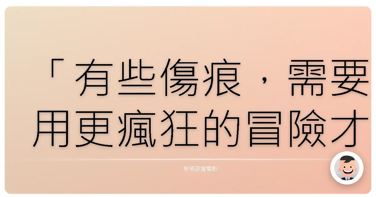 「有些傷痕，需要用更瘋狂的冒險才能治癒。但有時候，真正的治癒，是學會放下過去的瘋狂。」—《醉後大丈夫3》(The Hangover Part III)，2013