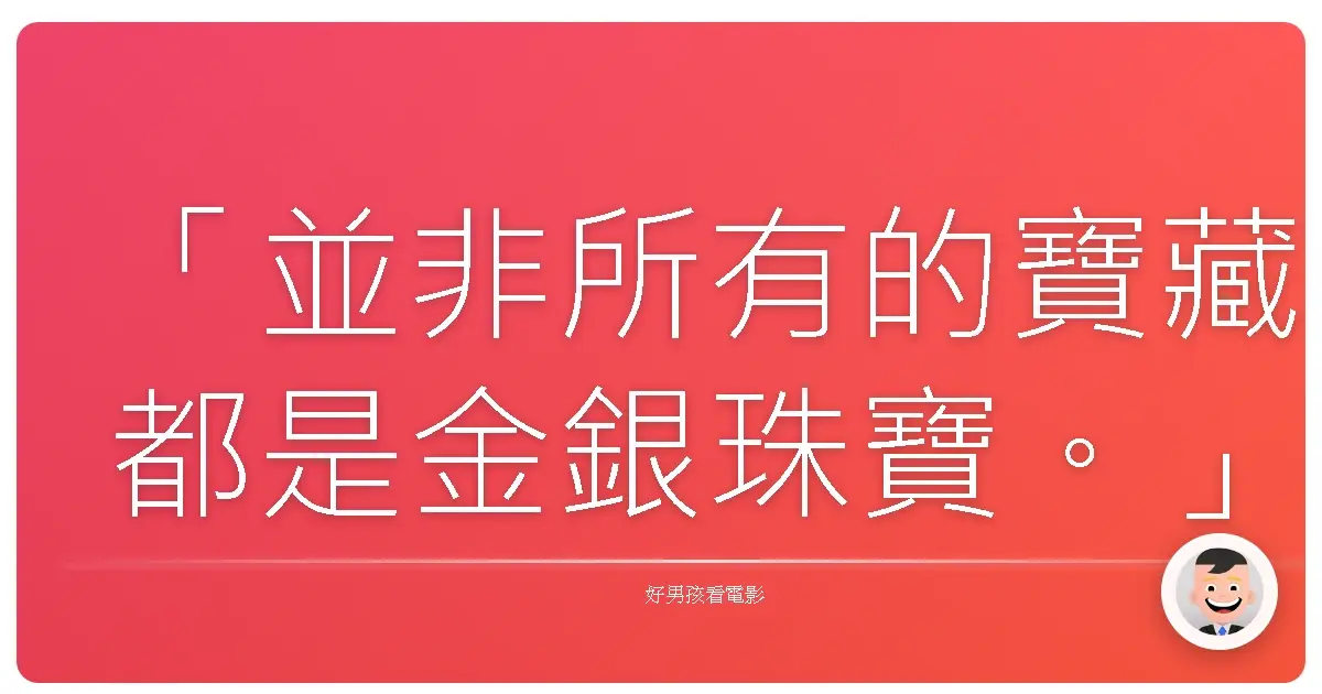 「並非所有的寶藏都是金銀珠寶。」《神鬼奇航:鬼盜船魔咒》,2003