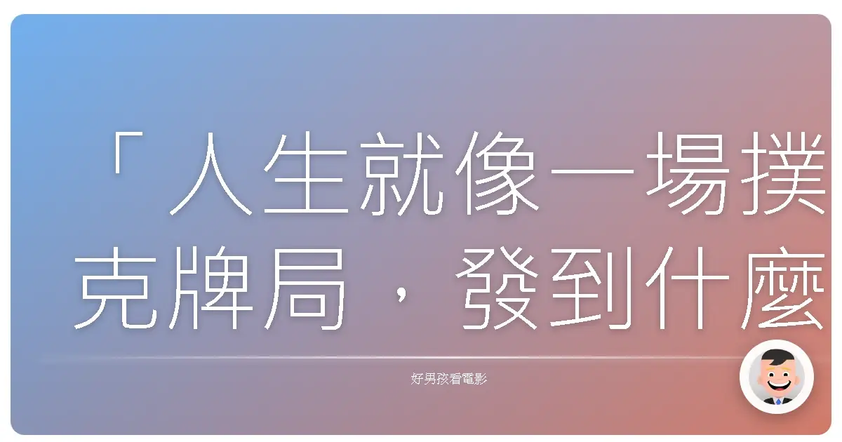 「人生就像一場撲克牌局,發到什麼牌不重要,重要的是你怎麼打。」──《王牌對王牌》(Rounders),1998