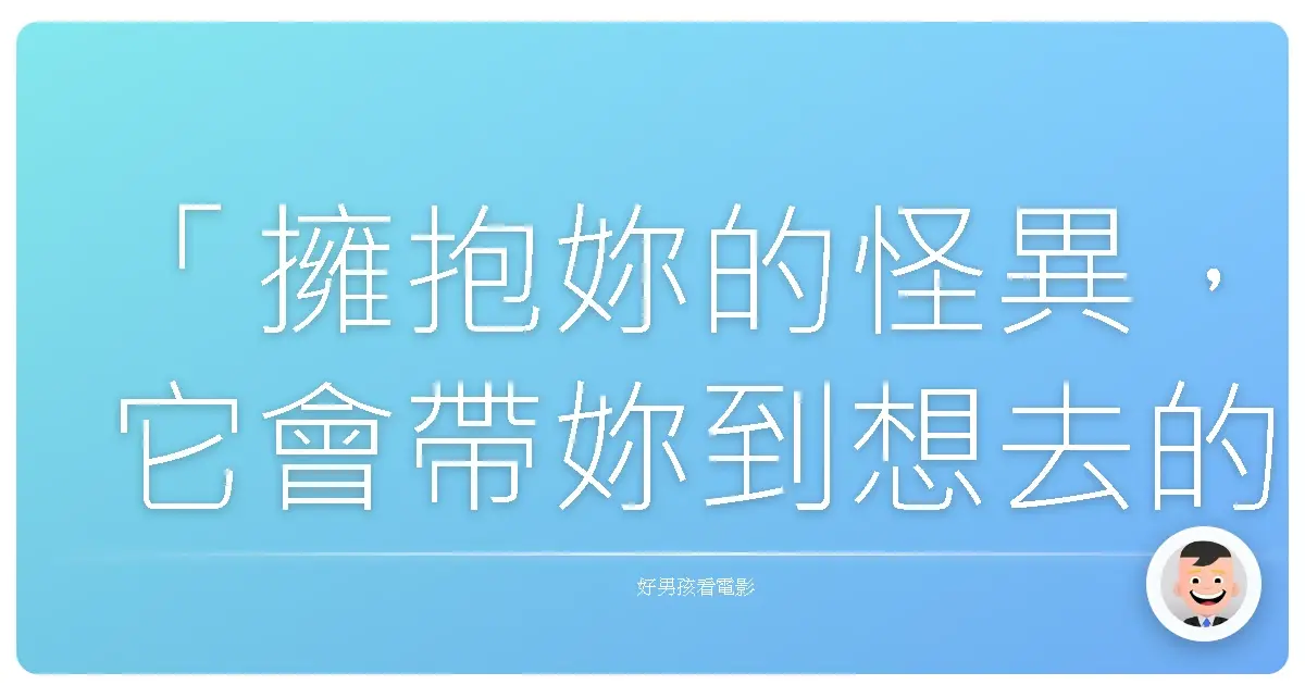 「擁抱妳的怪異，它會帶妳到想去的地方。」《歌喉讚》（Pitch Perfect），2012