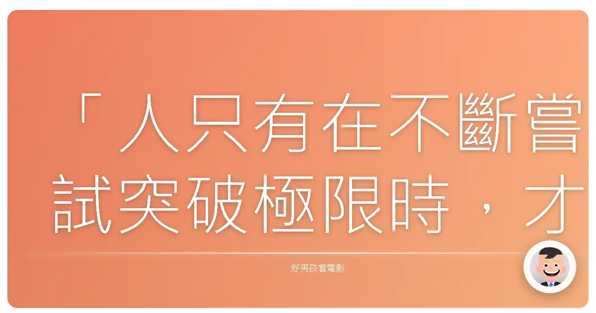 「人只有在不斷嘗試突破極限時,才能真正認識自己。」—《衝破極限》(Limitless),2011