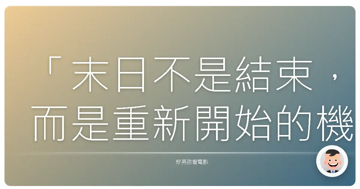 「末日不是結束,而是重新開始的機會,只要我們還在一起。」— 虛構電影《末日餘暉》