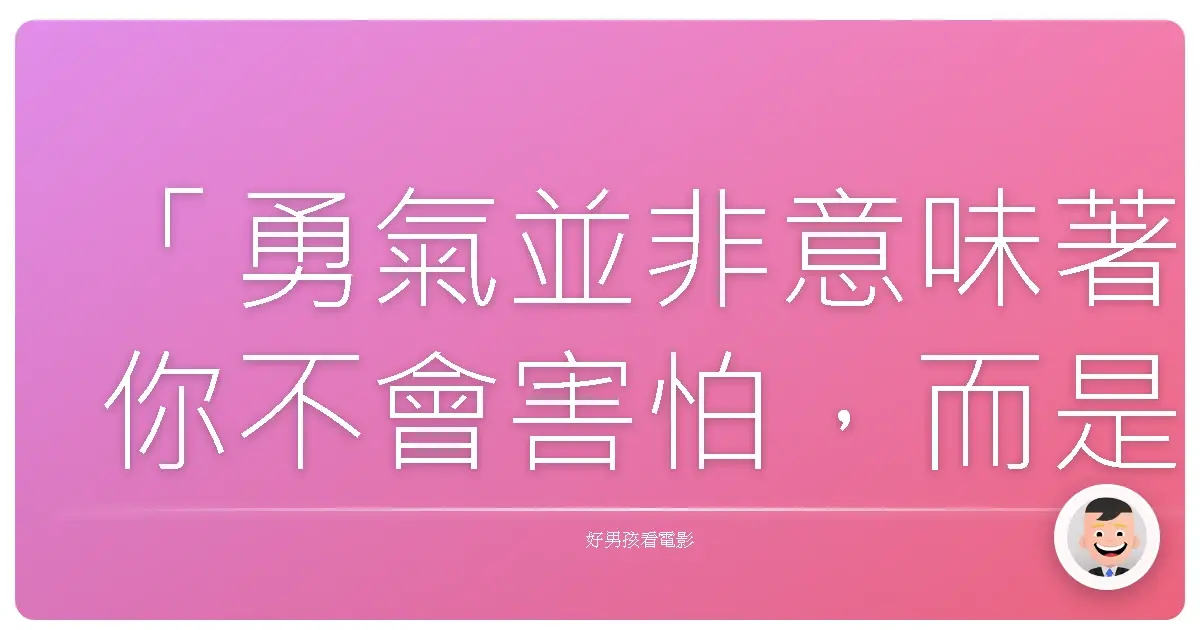 「勇氣並非意味著你不會害怕，而是你不會讓恐懼阻止你前進。」— 《傑克：巨人戰紀》