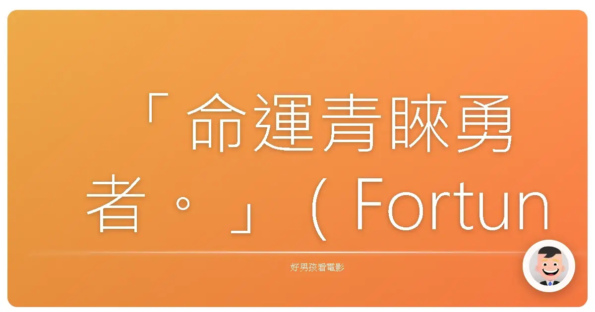 「命運青睞勇者。」(Fortune favors the brave.)—《亞歷山大帝》(Alexander),2004