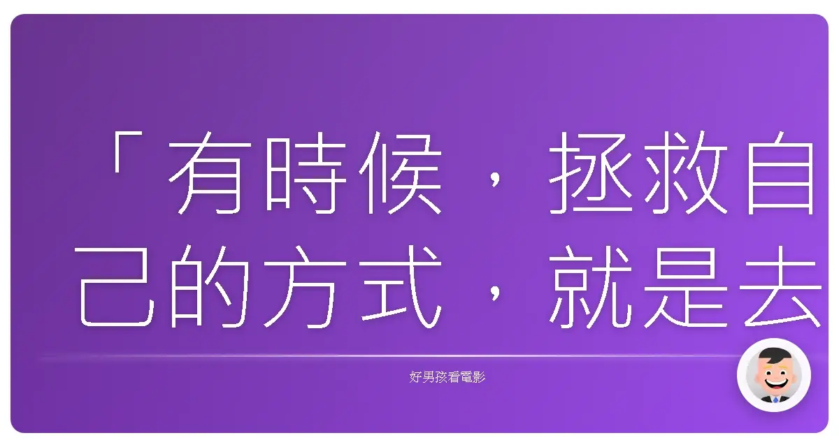 「有時候,拯救自己的方式,就是去拯救別人。」──《天使對我說我很好》