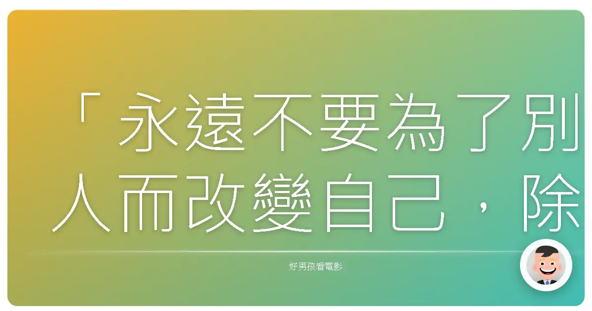 「永遠不要為了別人而改變自己,除非你想要變得更好。」《羅馬假期》(Roman Holiday),1953