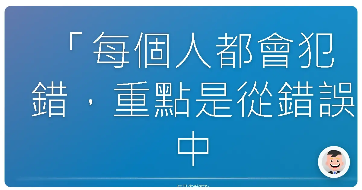 「每個人都會犯錯,重點是從錯誤中學習。」——《他不笨,他是我爸爸》(I Am Sam),2001