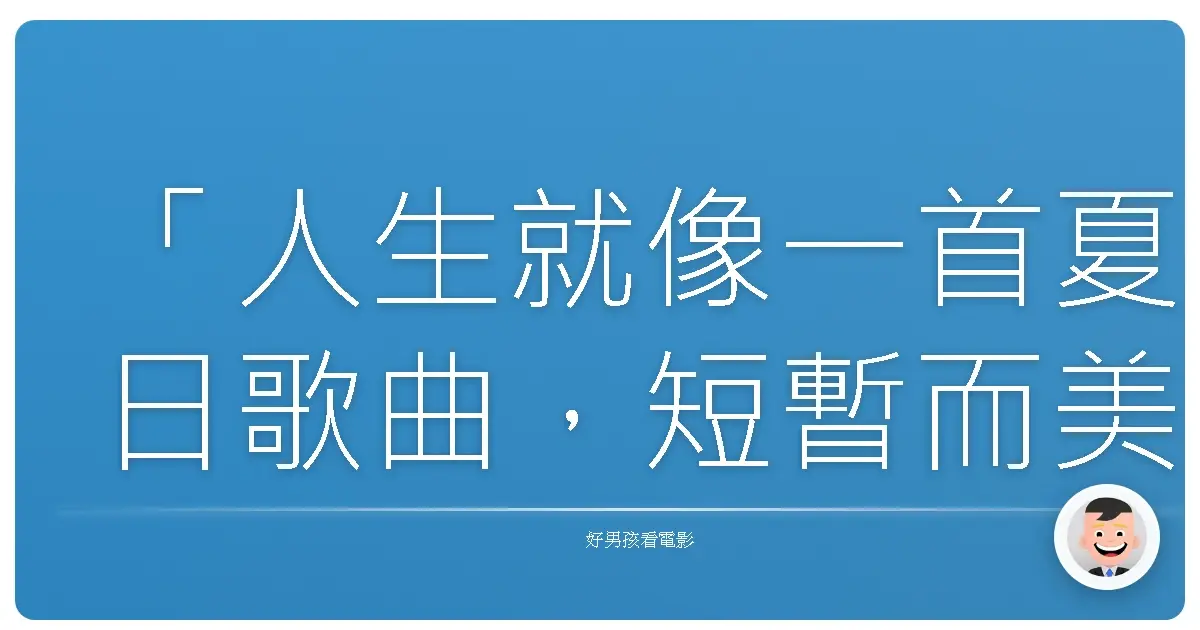 「人生就像一首夏日歌曲,短暫而美好,而我們能做的,就是盡情享受當下的每一刻。」——改編自《Summer Song》
