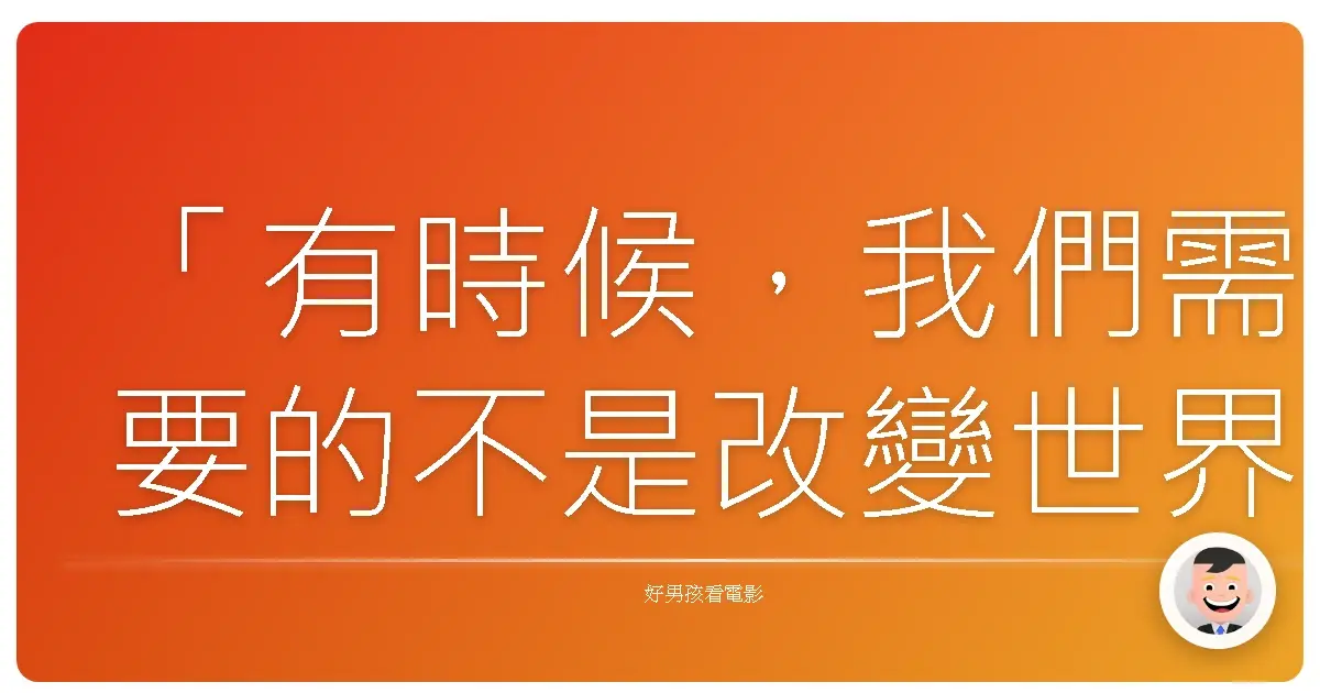 「有時候,我們需要的不是改變世界,而是讓自己成為更好的人。」《展翅愛上你》(Fly Away Home),1996