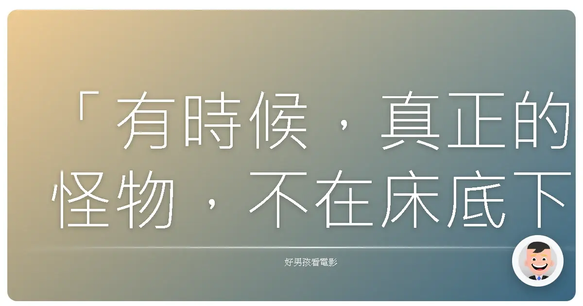 「有時候,真正的怪物,不在床底下,而在我們的心裡。」《怪物》(Monster),2003