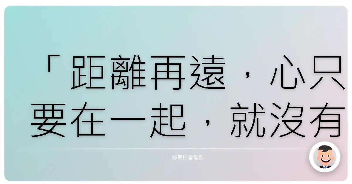 「距離再遠,心只要在一起,就沒有什麼好害怕的。」《鄰居‧同居L♥DK》,2014