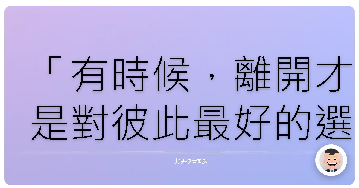 「有時候,離開才是對彼此最好的選擇。」《在遠處永遠守候著你》