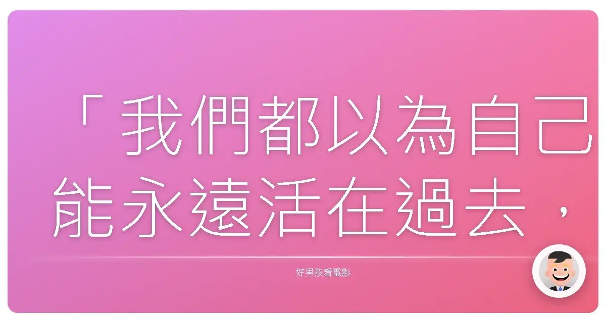 「我們都以為自己能永遠活在過去,但時間從不等人。」——《朝晝晚》(As Day Follows Night),2020