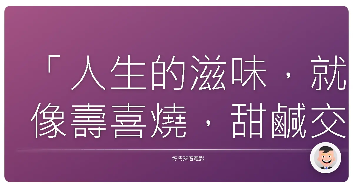「人生的滋味,就像壽喜燒,甜鹹交織,五味雜陳。」——《至尊壽喜燒》