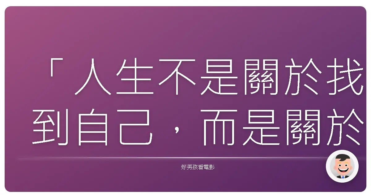 「人生不是關於找到自己,而是關於創造自己。」——《007:生死交戰》(No Time to Die),2021