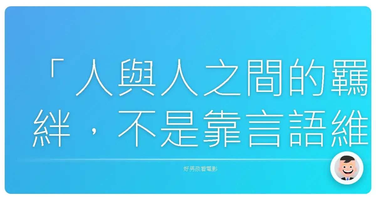 「人與人之間的羈絆,不是靠言語維繫,而是用心。」《只要你說妳愛我》,2014